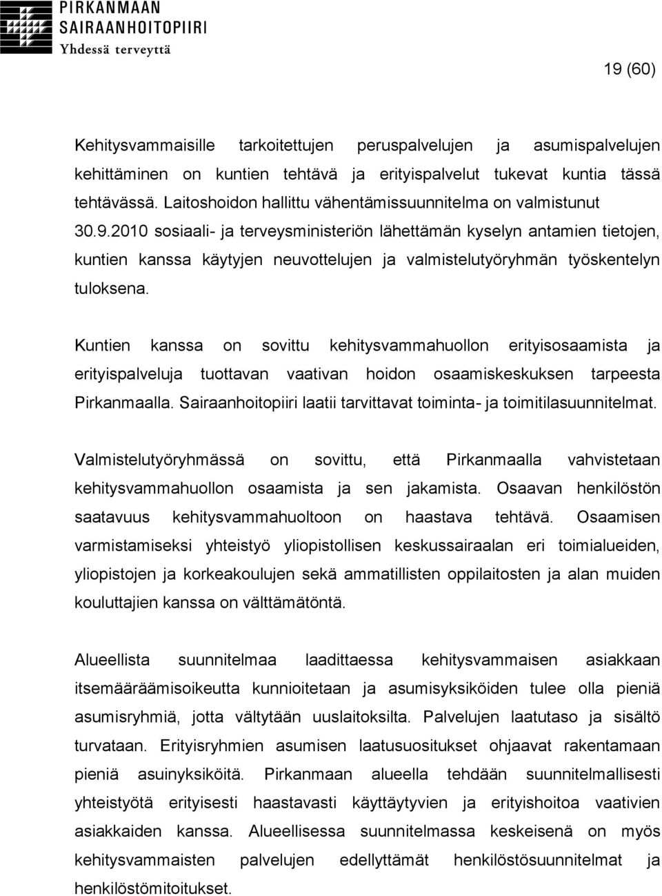 2010 sosiaali- ja terveysministeriön lähettämän kyselyn antamien tietojen, kuntien kanssa käytyjen neuvottelujen ja valmistelutyöryhmän työskentelyn tuloksena.