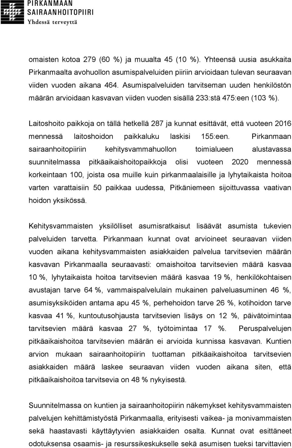 Laitoshoito paikkoja on tällä hetkellä 287 ja kunnat esittävät, että vuoteen 2016 mennessä laitoshoidon paikkaluku laskisi 155:een.