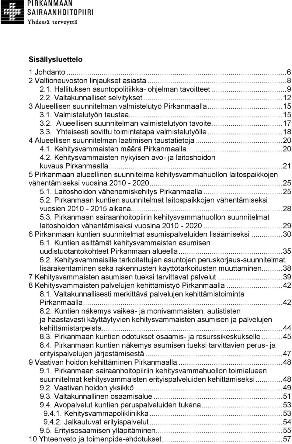 .. 18 4 Alueellisen suunnitelman laatimisen taustatietoja... 20 4.1. Kehitysvammaisten määrä Pirkanmaalla... 20 4.2. Kehitysvammaisten nykyisen avo- ja laitoshoidon kuvaus Pirkanmaalla.