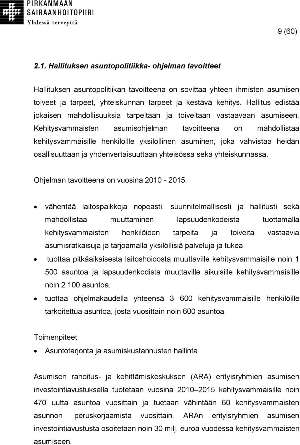 Kehitysvammaisten asumisohjelman tavoitteena on mahdollistaa kehitysvammaisille henkilöille yksilöllinen asuminen, joka vahvistaa heidän osallisuuttaan ja yhdenvertaisuuttaan yhteisössä sekä