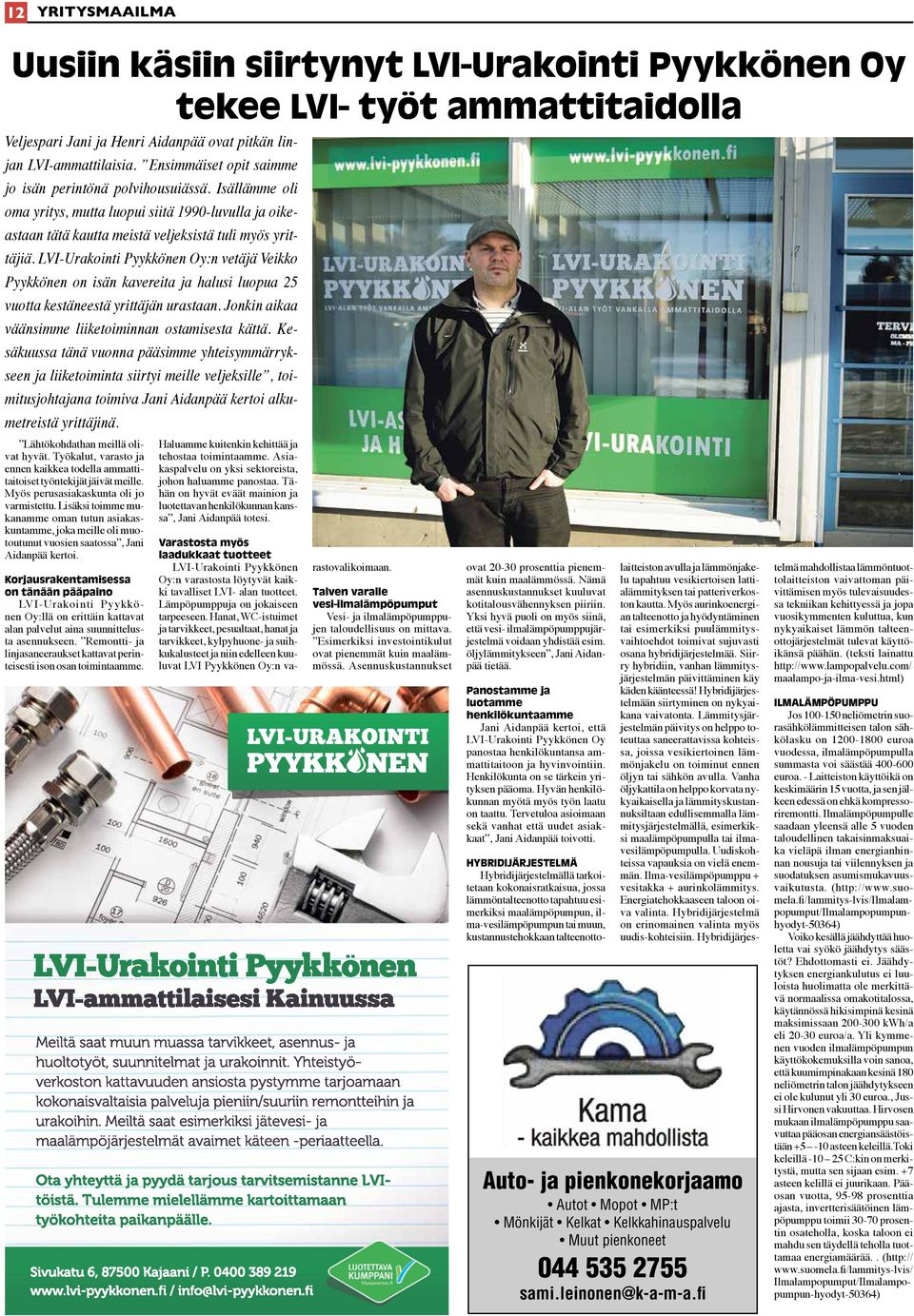 LVI-Urakointi Pyykkönen Oy:n vetäjä Veikko Pyykkönen on isän kavereita ja halusi luopua 25 vuotta kestäneestä yrittäjän urastaan. Jonkin aikaa väänsimme liiketoiminnan ostamisesta kättä.