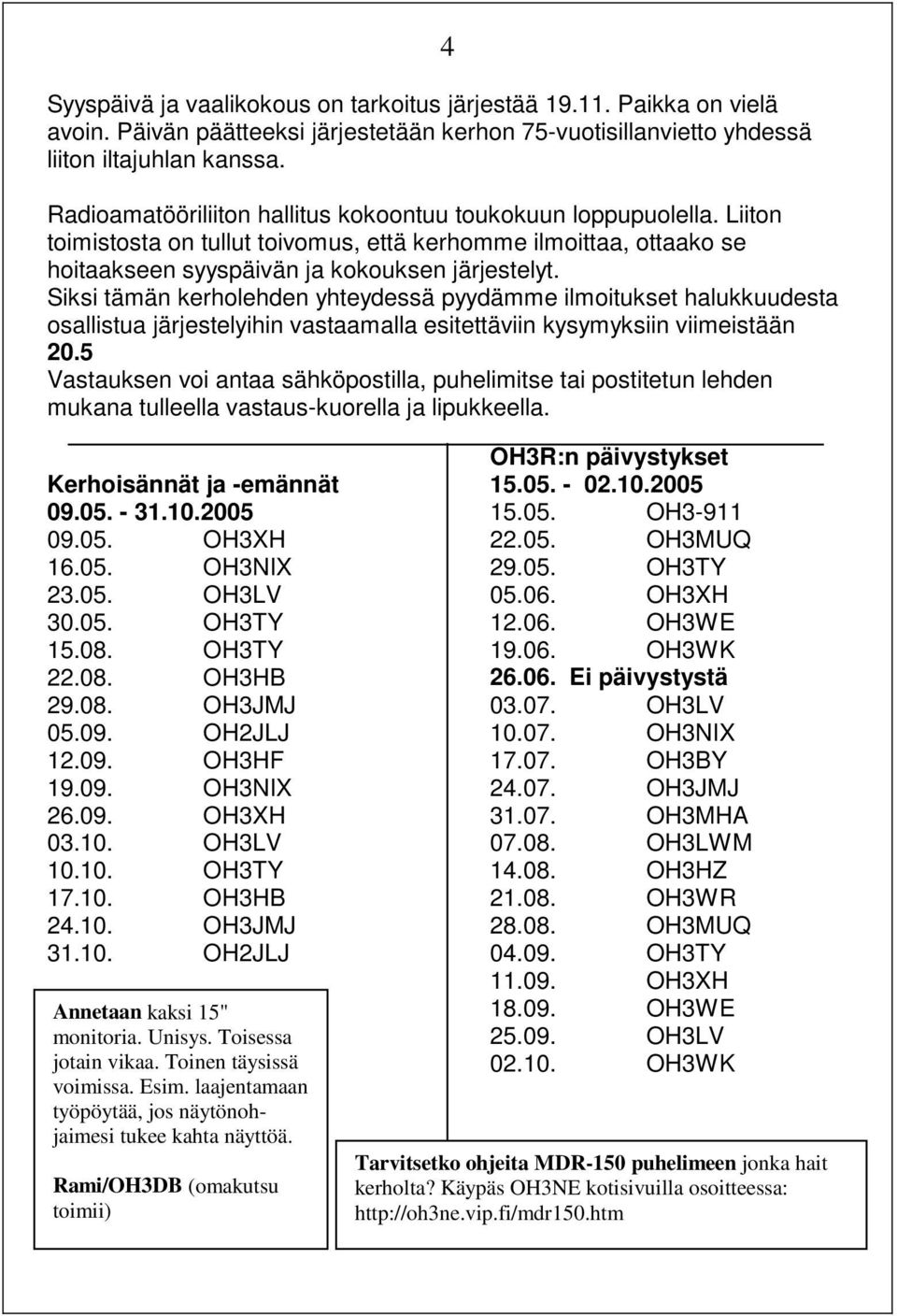 Siksi tämän kerholehden yhteydessä pyydämme ilmoitukset halukkuudesta osallistua järjestelyihin vastaamalla esitettäviin kysymyksiin viimeistään 20.