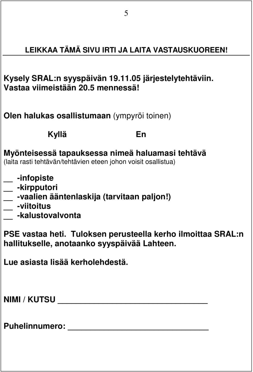 johon voisit osallistua) -infopiste -kirpputori -vaalien ääntenlaskija (tarvitaan paljon!) -viitoitus -kalustovalvonta PSE vastaa heti.