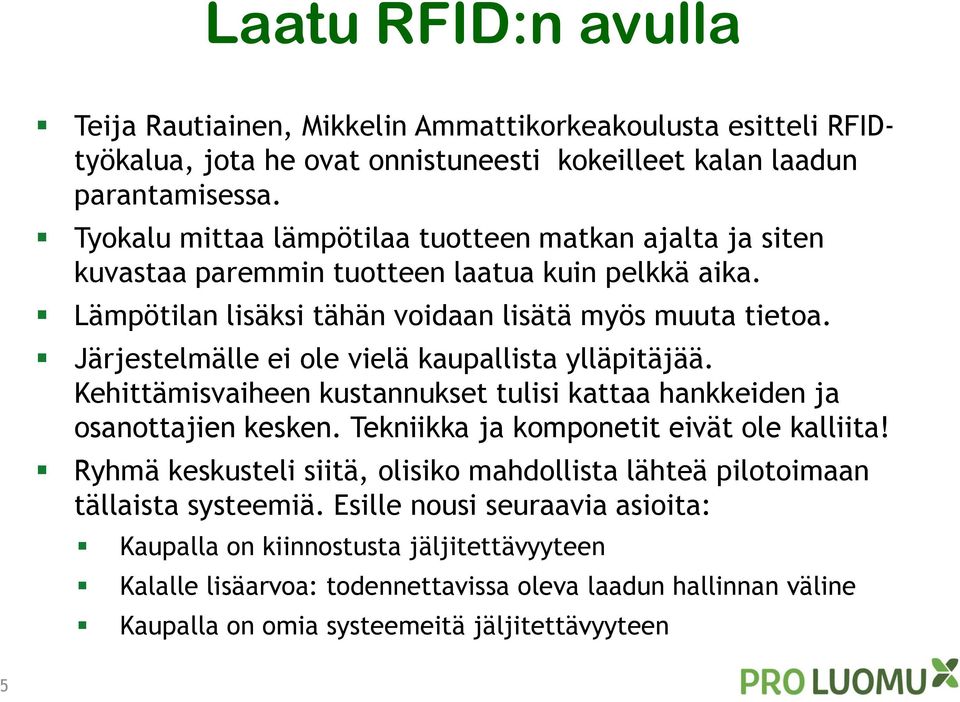 Järjestelmälle ei ole vielä kaupallista ylläpitäjää. Kehittämisvaiheen kustannukset tulisi kattaa hankkeiden ja osanottajien kesken. Tekniikka ja komponetit eivät ole kalliita!