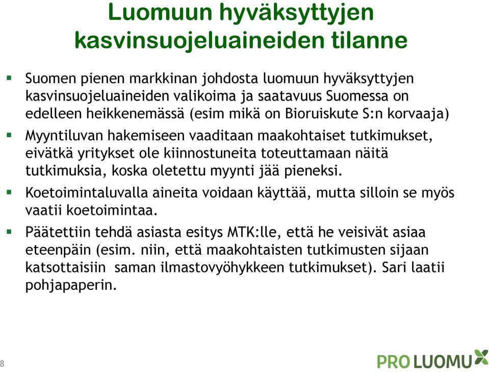 toteuttamaan näitä tutkimuksia, koska oletettu myynti jää pieneksi. Koetoimintaluvalla aineita voidaan käyttää, mutta silloin se myös vaatii koetoimintaa.