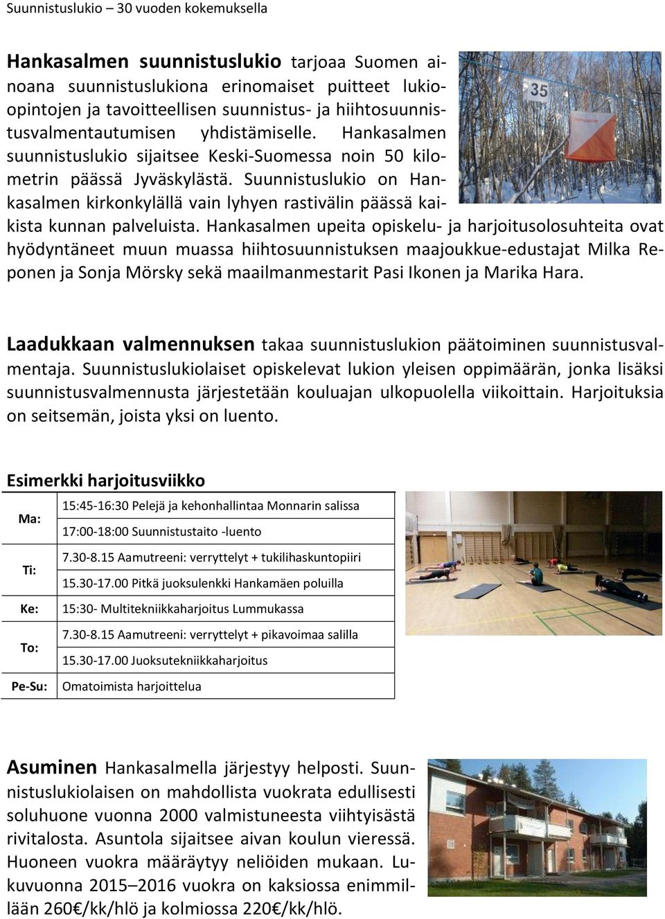 Hankasalmen upeita opiskelu- ja harjoitusolosuhteita ovat hyödyntäneet muun muassa hiihtosuunnistuksen maajoukkue-edustajat Milka Reponen ja Sonja Mörsky sekä maailmanmestarit Pasi Ikonen ja Marika