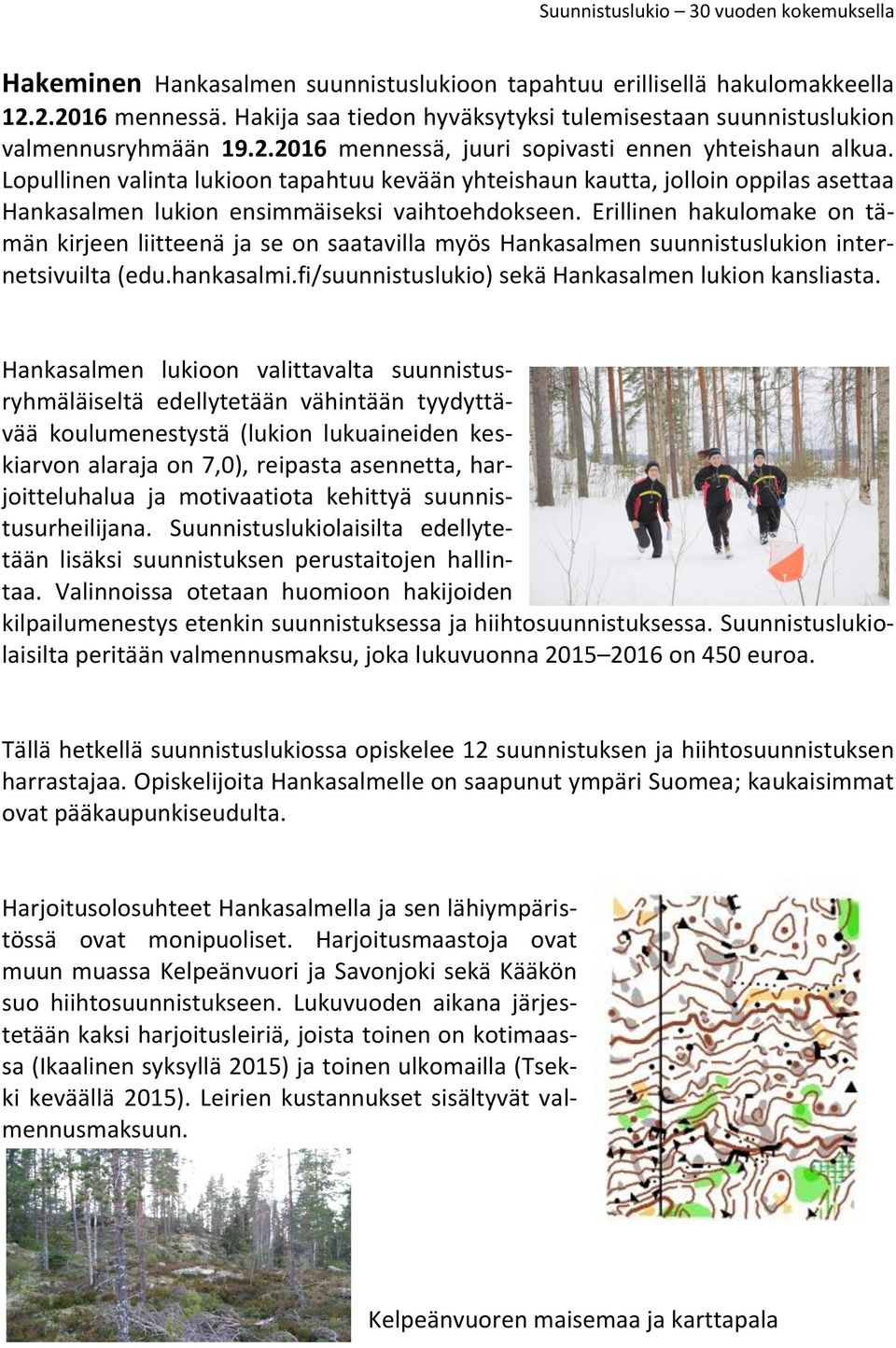 Erillinen hakulomake on tämän kirjeen liitteenä ja se on saatavilla myös Hankasalmen suunnistuslukion internetsivuilta (edu.hankasalmi.fi/suunnistuslukio) sekä Hankasalmen lukion kansliasta.