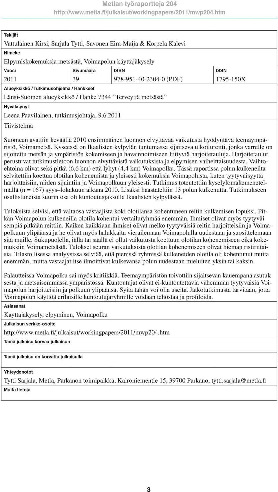 2011 Tiivistelmä Suomeen avattiin keväällä 2010 ensimmäinen luonnon elvyttävää vaikutusta hyödyntävä teemaympäristö, Voimametsä.