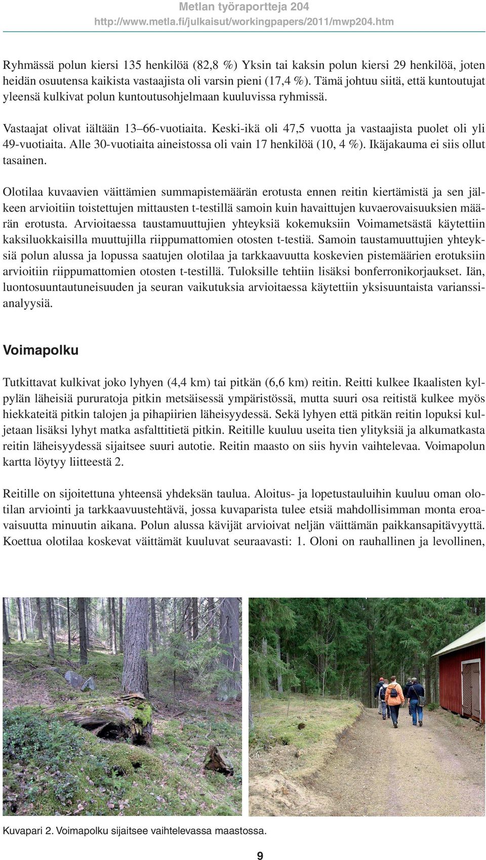 Keski-ikä oli 47,5 vuotta ja vastaajista puolet oli yli 49-vuotiaita. Alle 30-vuotiaita aineistossa oli vain 17 henkilöä (10, 4 %). Ikäjakauma ei siis ollut tasainen.