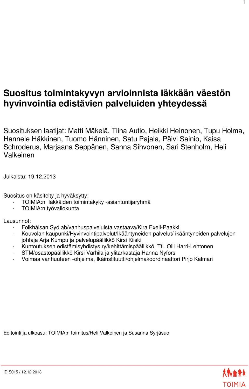 2013 Suositus on käsitelty ja hyväksytty: - TOIMIA:n Iäkkäiden toimintakyky -asiantuntijaryhmä - TOIMIA:n työvaliokunta Lausunnot: - Folkhälsan Syd ab/vanhuspalveluista vastaava/kira Exell-Paakki -