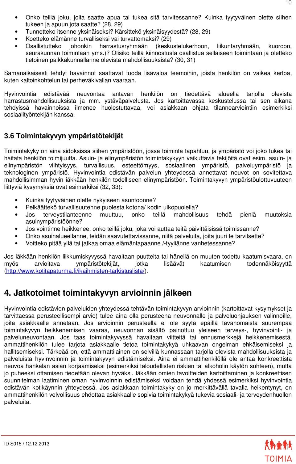 (30, 31) Samanaikaisesti tehdyt havainnot saattavat tuoda lisävaloa teemoihin, joista henkilön on vaikea kertoa, kuten kaltoinkohtelun tai perheväkivallan vaaraan.