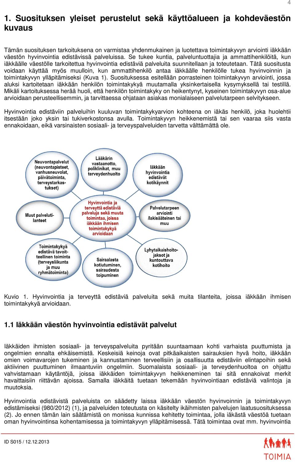 Tätä suositusta voidaan käyttää myös muulloin, kun ammattihenkilö antaa iäkkäälle henkilölle tukea hyvinvoinnin ja toimintakyvyn ylläpitämiseksi (Kuva 1).