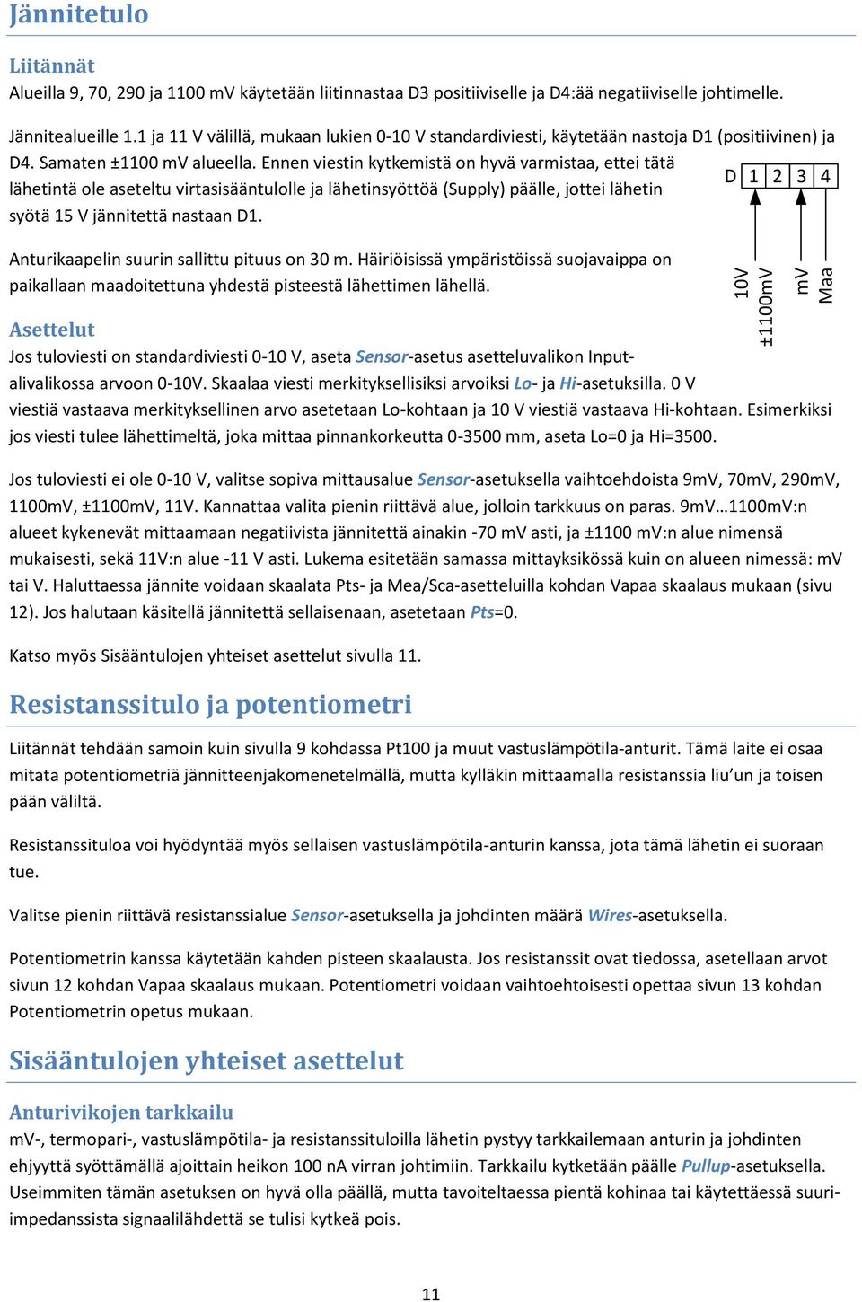 Ennen viestin kytkemistä on hyvä varmistaa, ettei tätä lähetintä ole aseteltu virtasisääntulolle ja lähetinsyöttöä (Supply) päälle, jottei lähetin syötä 15 V jännitettä nastaan D1.