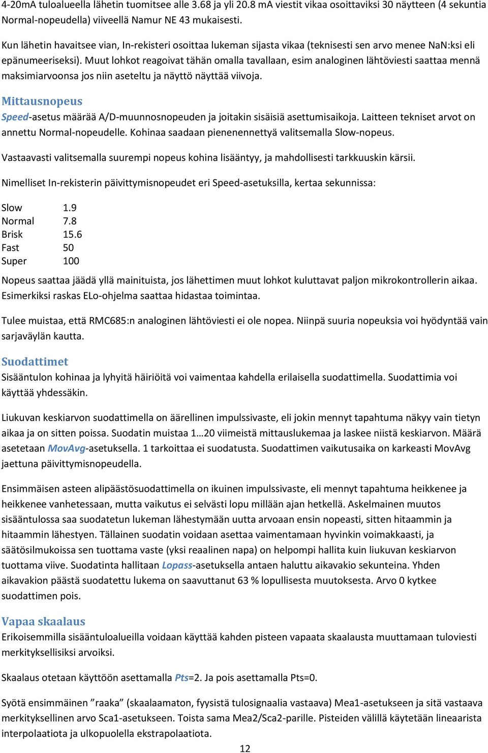 Muut lohkot reagoivat tähän omalla tavallaan, esim analoginen lähtöviesti saattaa mennä maksimiarvoonsa jos niin aseteltu ja näyttö näyttää viivoja.