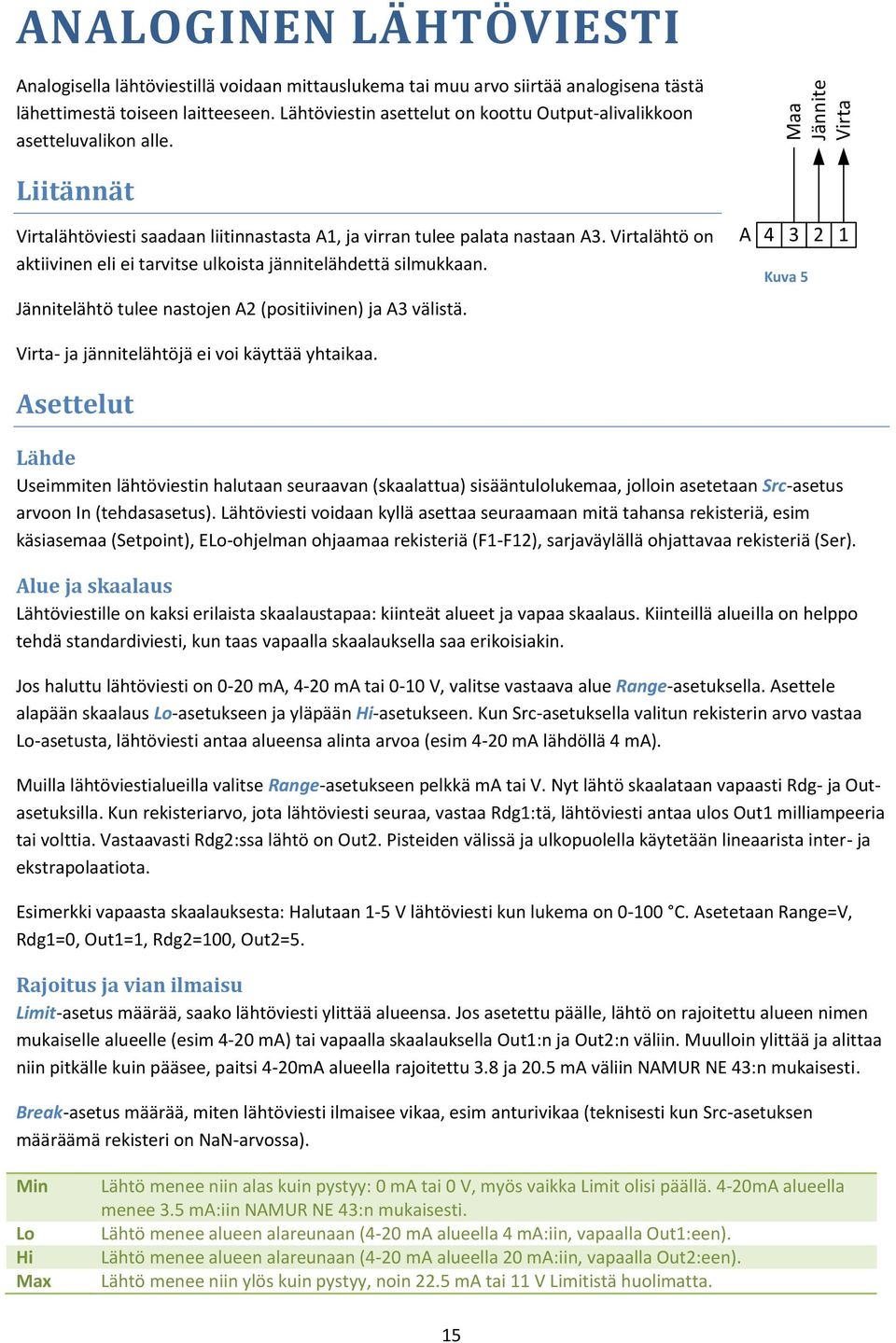 Virtalähtö on aktiivinen eli ei tarvitse ulkoista jännitelähdettä silmukkaan. A 4 3 2 Kuva 5 1 Jännitelähtö tulee nastojen A2 (positiivinen) ja A3 välistä.