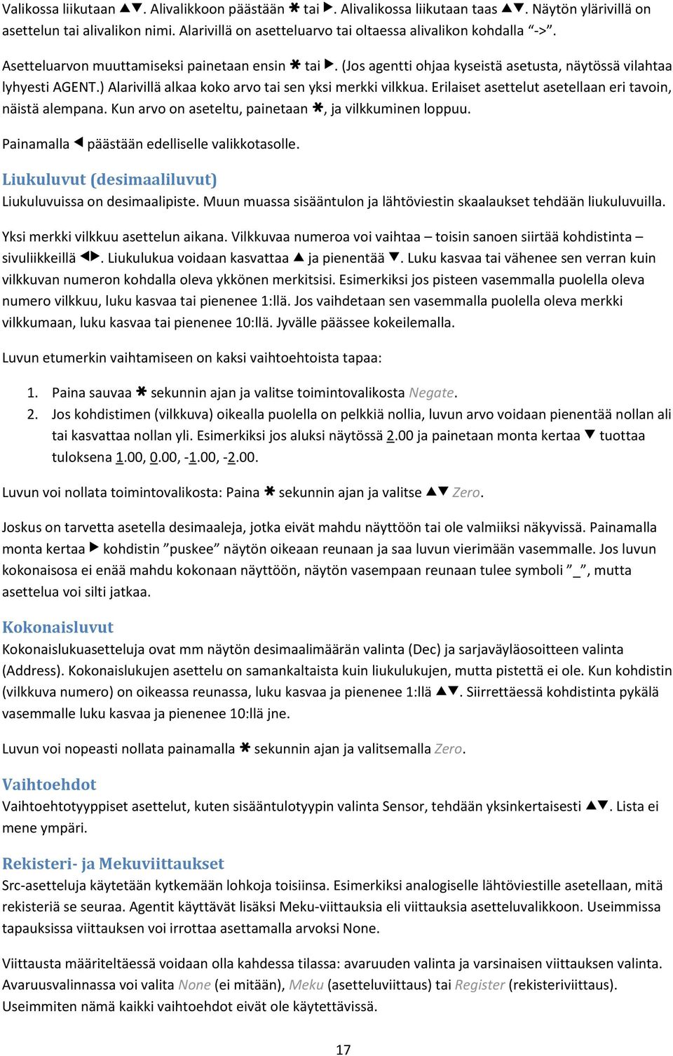 ) Alarivillä alkaa koko arvo tai sen yksi merkki vilkkua. Erilaiset asettelut asetellaan eri tavoin, näistä alempana. Kun arvo on aseteltu, painetaan *, ja vilkkuminen loppuu.