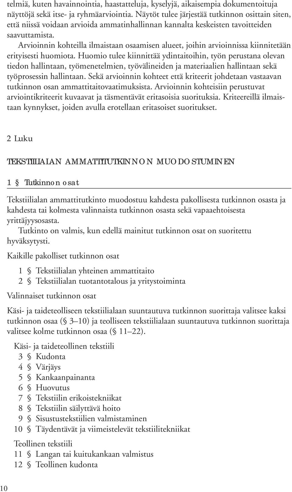 Arvioinnin kohteilla ilmaistaan osaamisen alueet, joihin arvioinnissa kiinnitetään erityisesti huomiota.