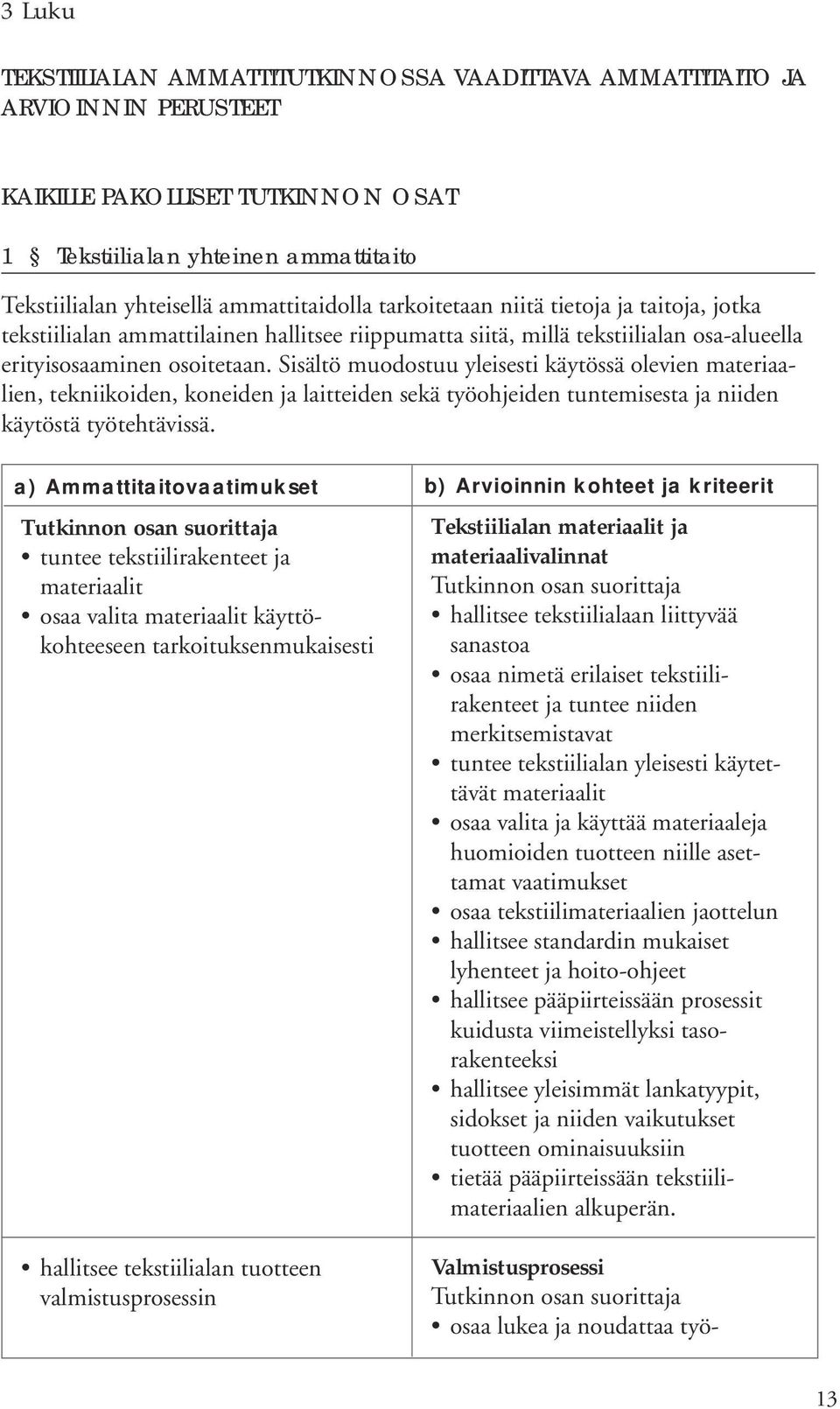 Sisältö muodostuu yleisesti käytössä olevien materiaalien, tekniikoiden, koneiden ja laitteiden sekä työohjeiden tuntemisesta ja niiden käytöstä työtehtävissä.