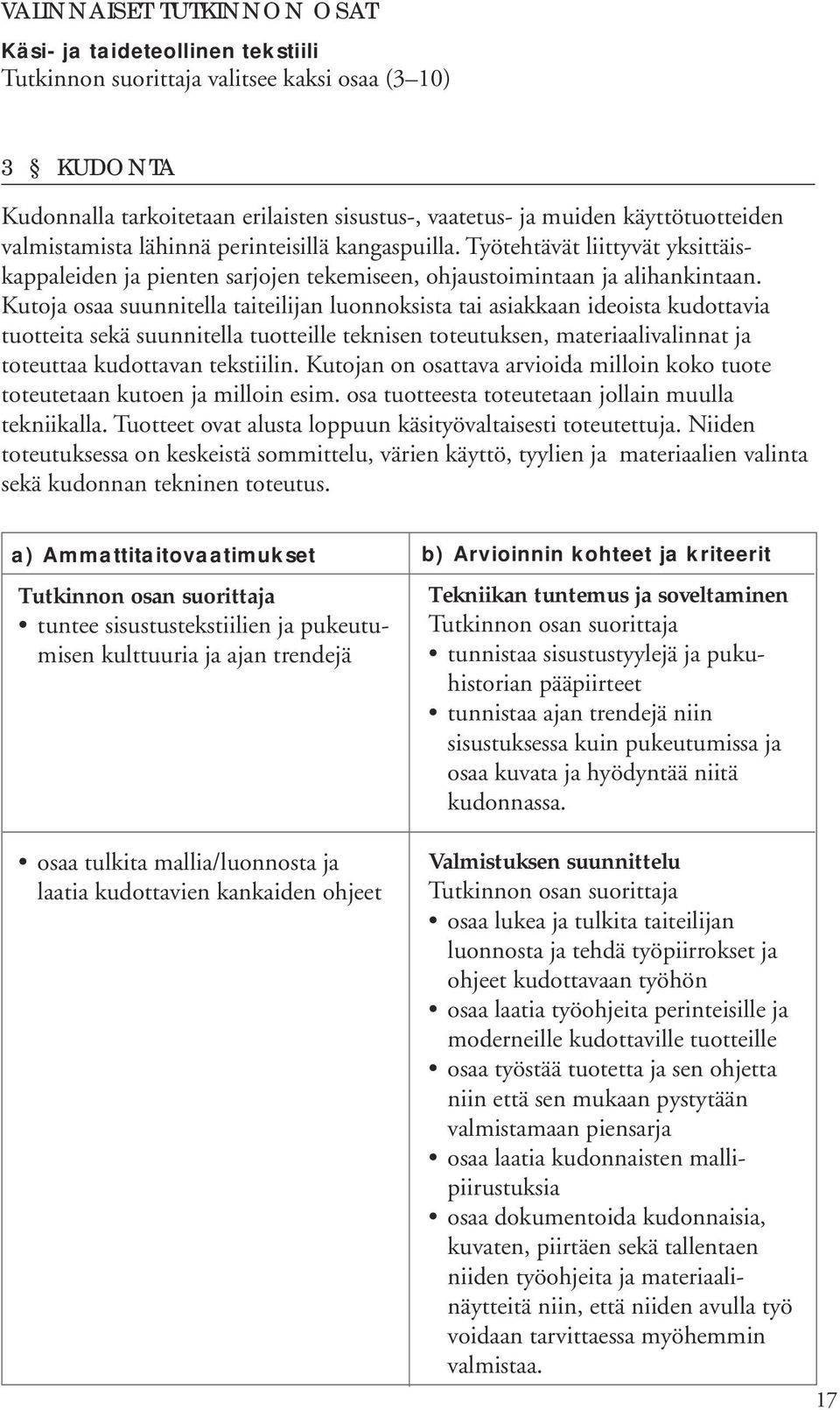 Kutoja osaa suunnitella taiteilijan luonnoksista tai asiakkaan ideoista kudottavia tuotteita sekä suunnitella tuotteille teknisen toteutuksen, materiaalivalinnat ja toteuttaa kudottavan tekstiilin.