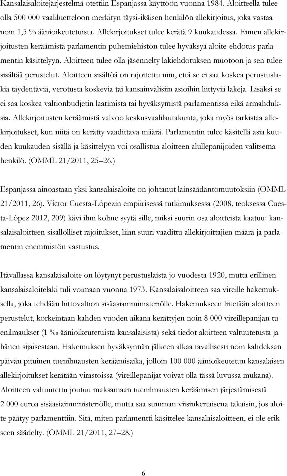 Ennen allekirjoitusten keräämistä parlamentin puhemiehistön tulee hyväksyä aloite-ehdotus parlamentin käsittelyyn.