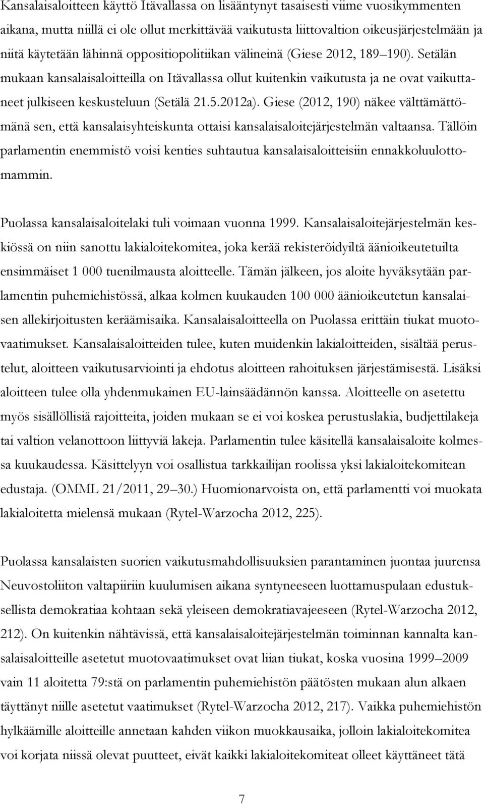 2012a). Giese (2012, 190) näkee välttämättömänä sen, että kansalaisyhteiskunta ottaisi kansalaisaloitejärjestelmän valtaansa.