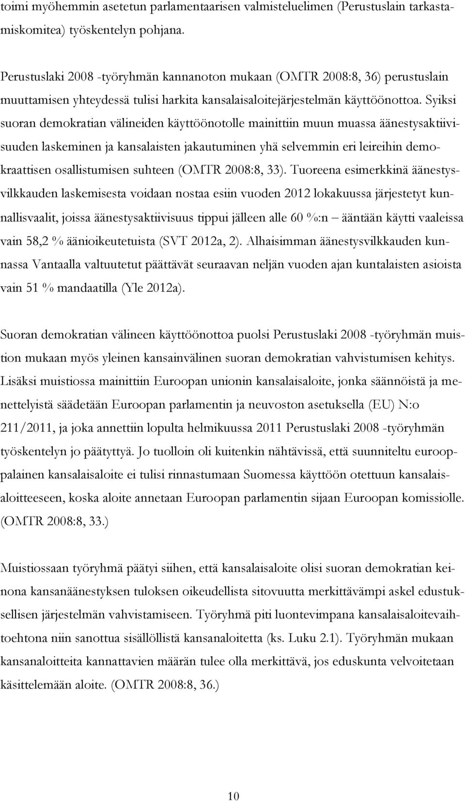 Syiksi suoran demokratian välineiden käyttöönotolle mainittiin muun muassa äänestysaktiivisuuden laskeminen ja kansalaisten jakautuminen yhä selvemmin eri leireihin demokraattisen osallistumisen