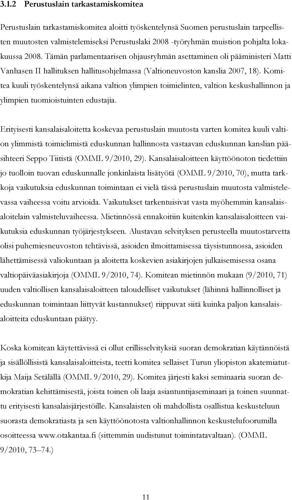 Komitea kuuli työskentelynsä aikana valtion ylimpien toimielinten, valtion keskushallinnon ja ylimpien tuomioistuinten edustajia.