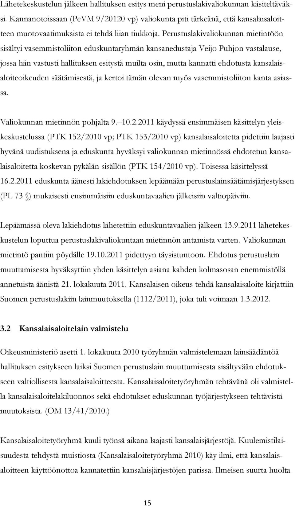 Perustuslakivaliokunnan mietintöön sisältyi vasemmistoliiton eduskuntaryhmän kansanedustaja Veijo Puhjon vastalause, jossa hän vastusti hallituksen esitystä muilta osin, mutta kannatti ehdotusta