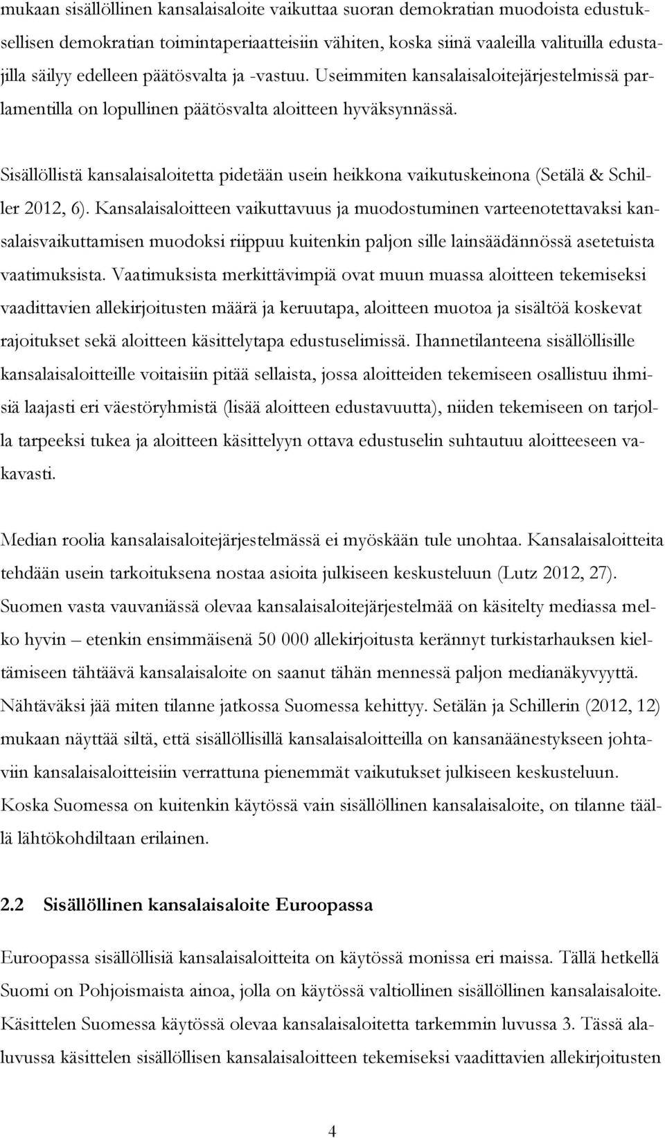 Sisällöllistä kansalaisaloitetta pidetään usein heikkona vaikutuskeinona (Setälä & Schiller 2012, 6).