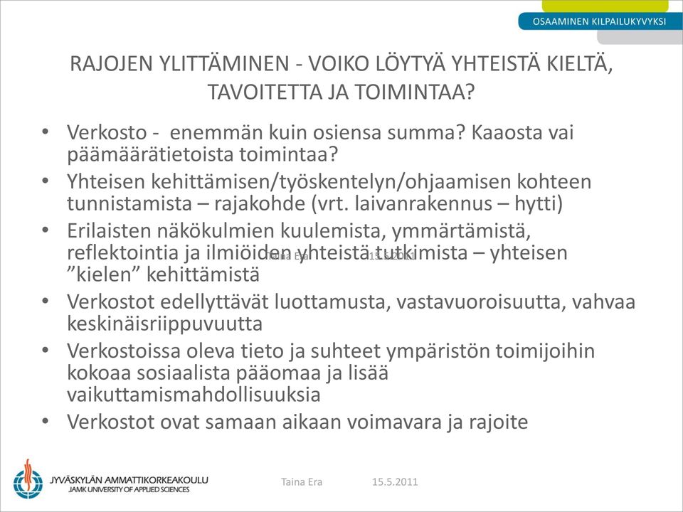 laivanrakennus hytti) Erilaisten näkökulmien kuulemista, ymmärtämistä, reflektointia ja ilmiöiden yhteistä tutkimista yhteisen kielen kehittämistä Verkostot