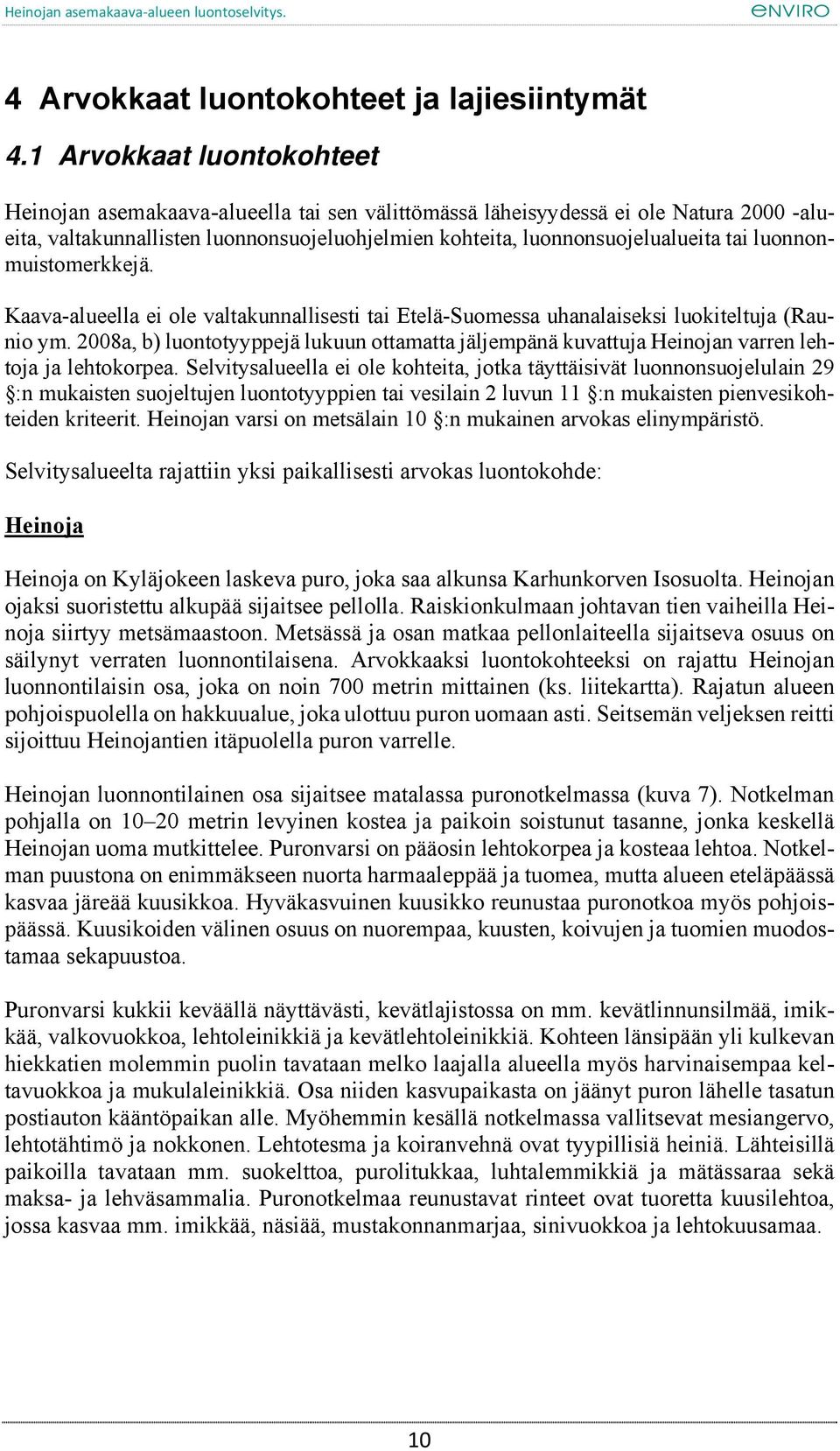 luonnonmuistomerkkejä. Kaava-alueella ei ole valtakunnallisesti tai Etelä-Suomessa uhanalaiseksi luokiteltuja (Raunio ym.