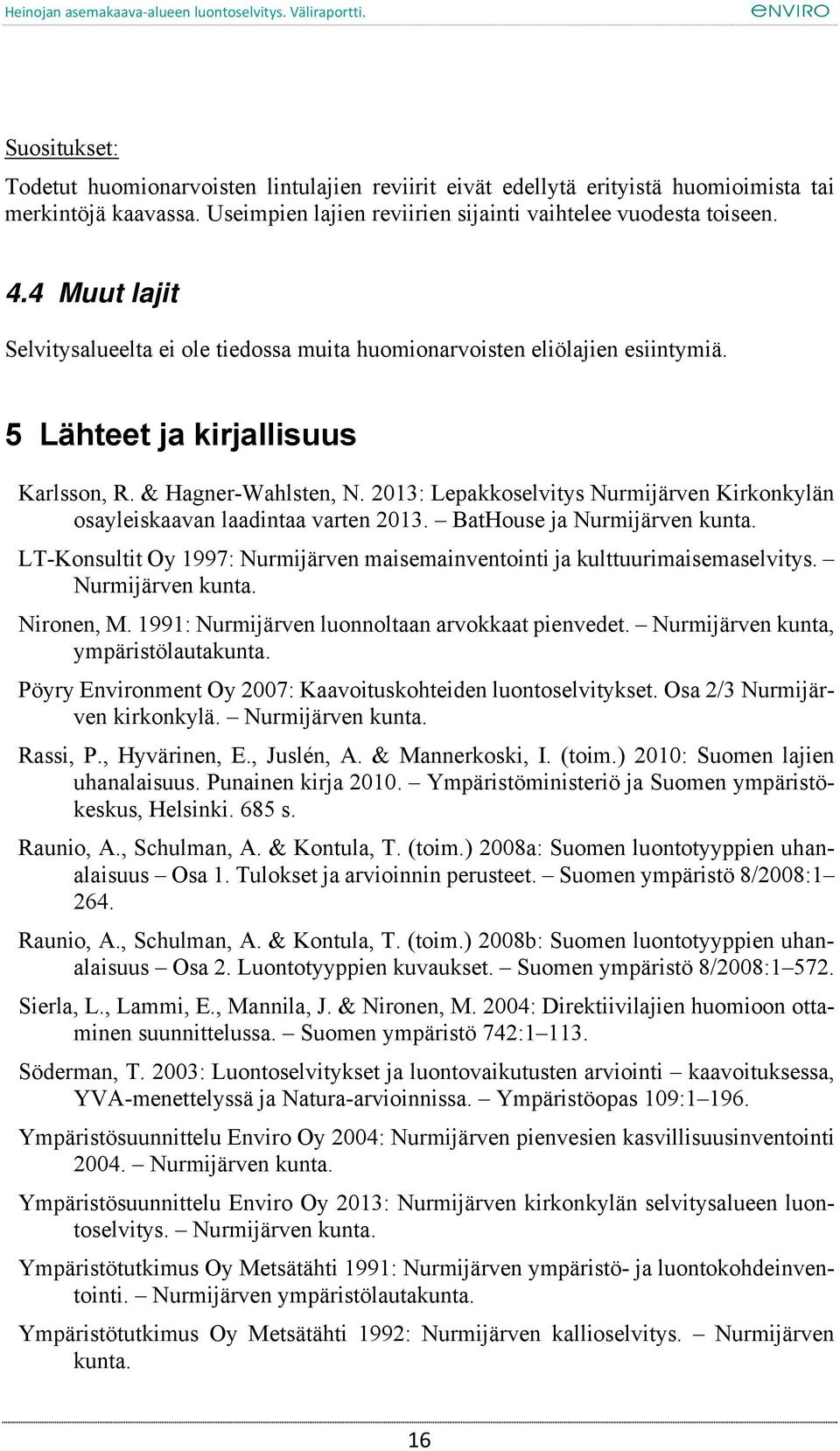 2013: Lepakkoselvitys Nurmijärven Kirkonkylän osayleiskaavan laadintaa varten 2013. BatHouse ja Nurmijärven kunta. LT-Konsultit Oy 1997: Nurmijärven maisemainventointi ja kulttuurimaisemaselvitys.