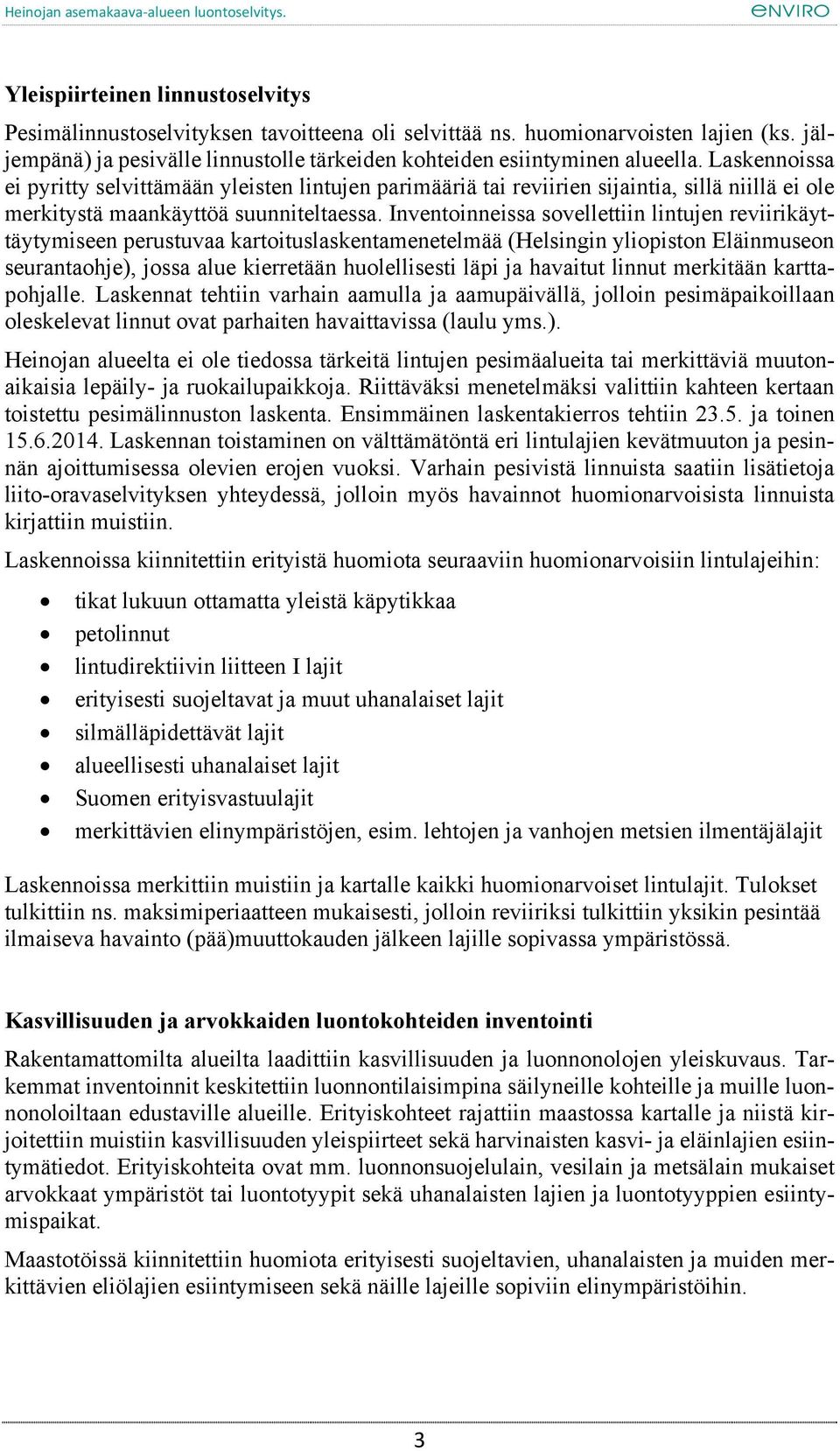 Inventoinneissa sovellettiin lintujen reviirikäyttäytymiseen perustuvaa kartoituslaskentamenetelmää (Helsingin yliopiston Eläinmuseon seurantaohje), jossa alue kierretään huolellisesti läpi ja