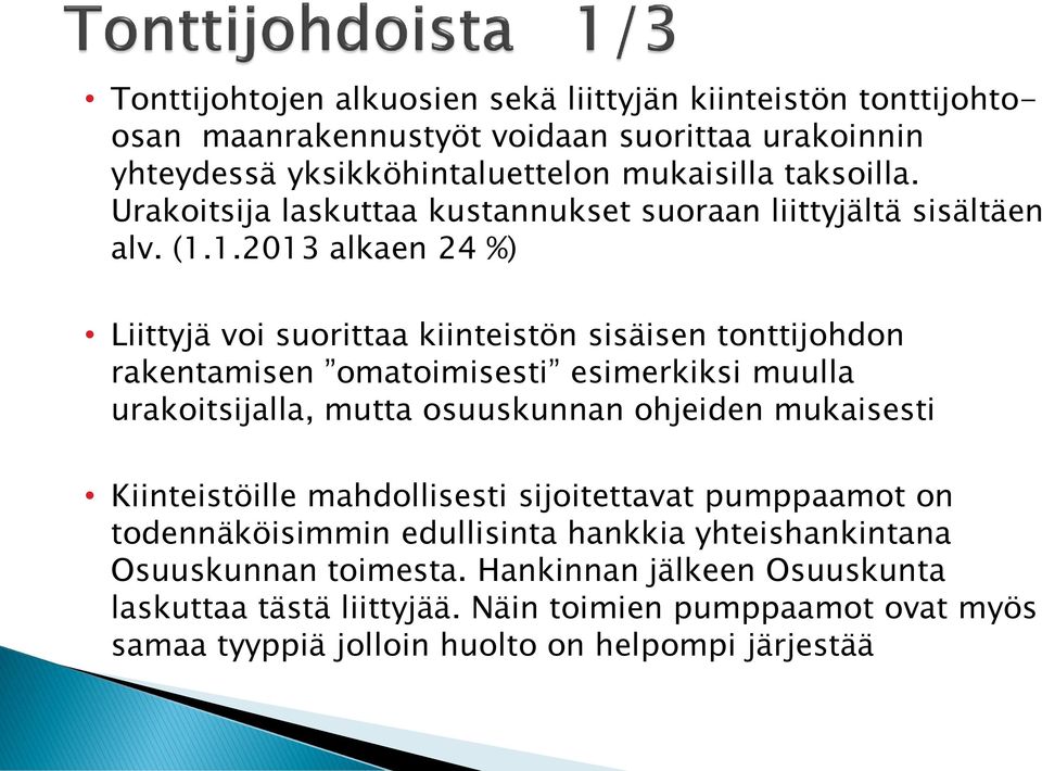 1.2013 alkaen 24 %) Liittyjä voi suorittaa kiinteistön sisäisen tonttijohdon rakentamisen omatoimisesti esimerkiksi muulla urakoitsijalla, mutta osuuskunnan ohjeiden