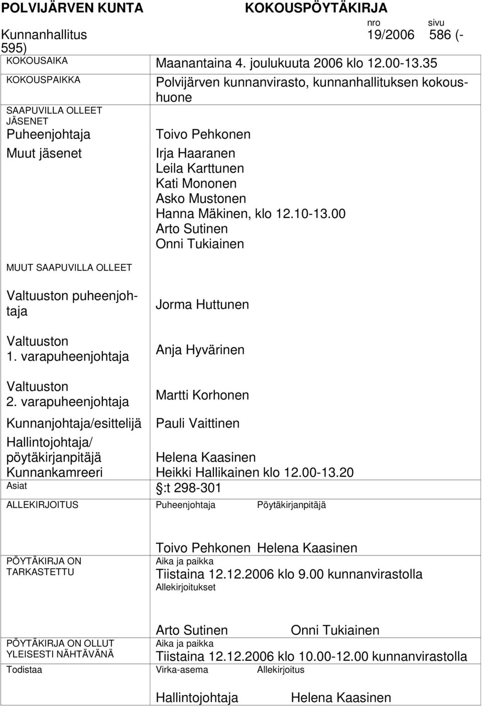 Mononen Asko Mustonen Hanna Mäkinen, klo 12.10-13.00 Arto Sutinen Onni Tukiainen n puheenjohtaja n 1. varapuheenjohtaja Jorma Huttunen Anja Hyvärinen n 2.