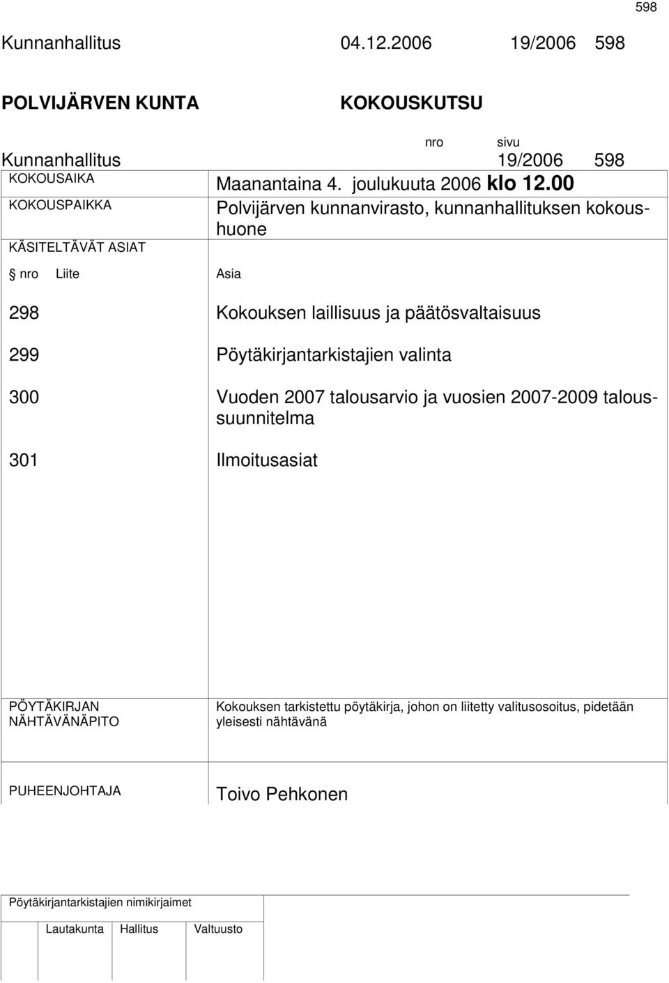 00 KOKOUSPAIKKA Polvijärven kunnanvirasto, kunnanhallituksen kokoushuone KÄSITELTÄVÄT ASIAT nro sivu nro Liite 298 299 300 301 Asia Kokouksen