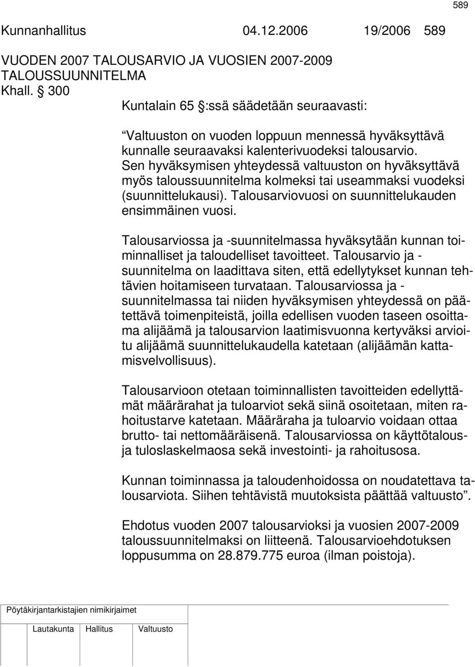 Sen hyväksymisen yhteydessä valtuuston on hyväksyttävä myös taloussuunnitelma kolmeksi tai useammaksi vuodeksi (suunnittelukausi). Talousarviovuosi on suunnittelukauden ensimmäinen vuosi.