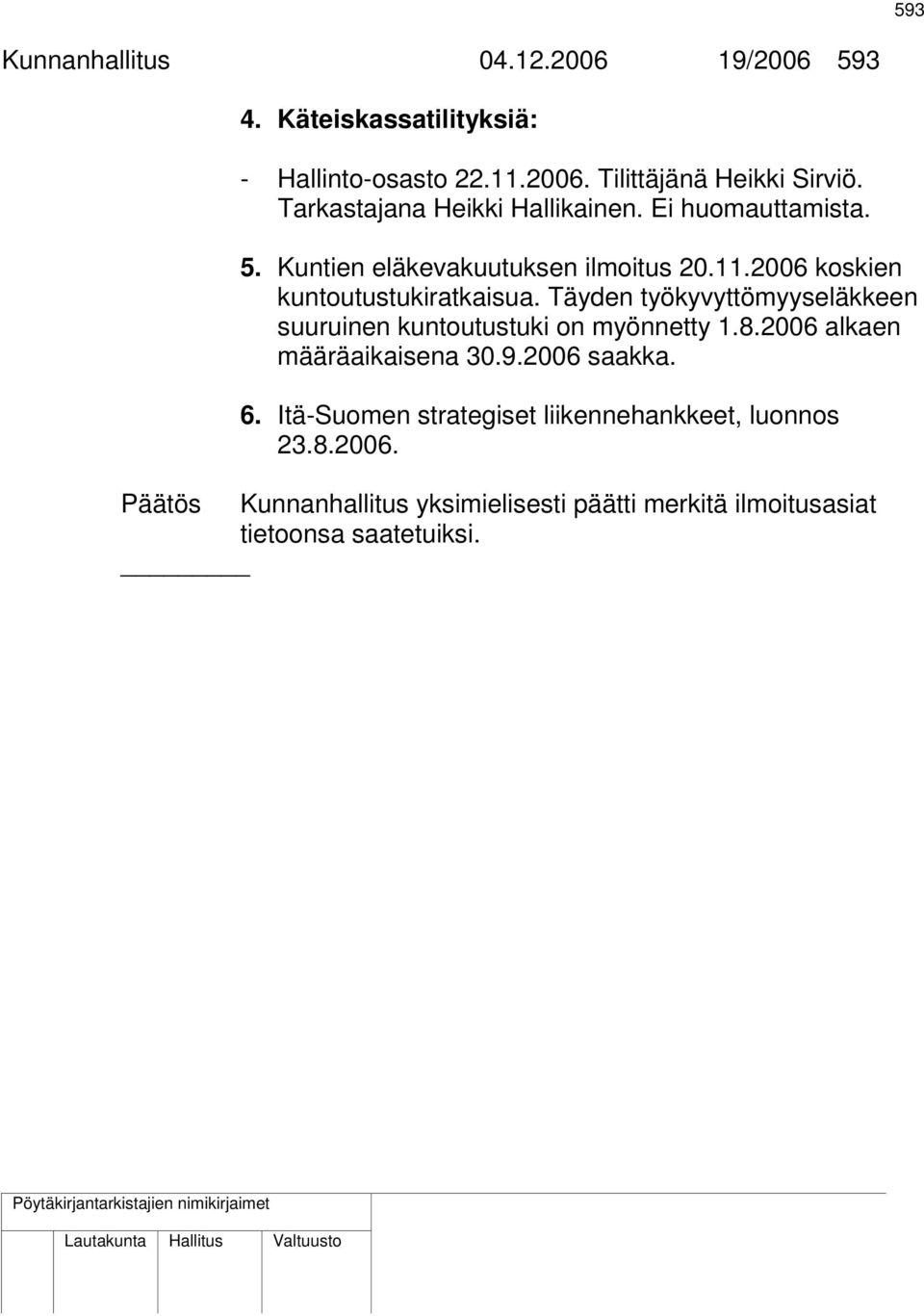 Täyden työkyvyttömyyseläkkeen suuruinen kuntoutustuki on myönnetty 1.8.2006 alkaen määräaikaisena 30.9.2006 saakka. 6.