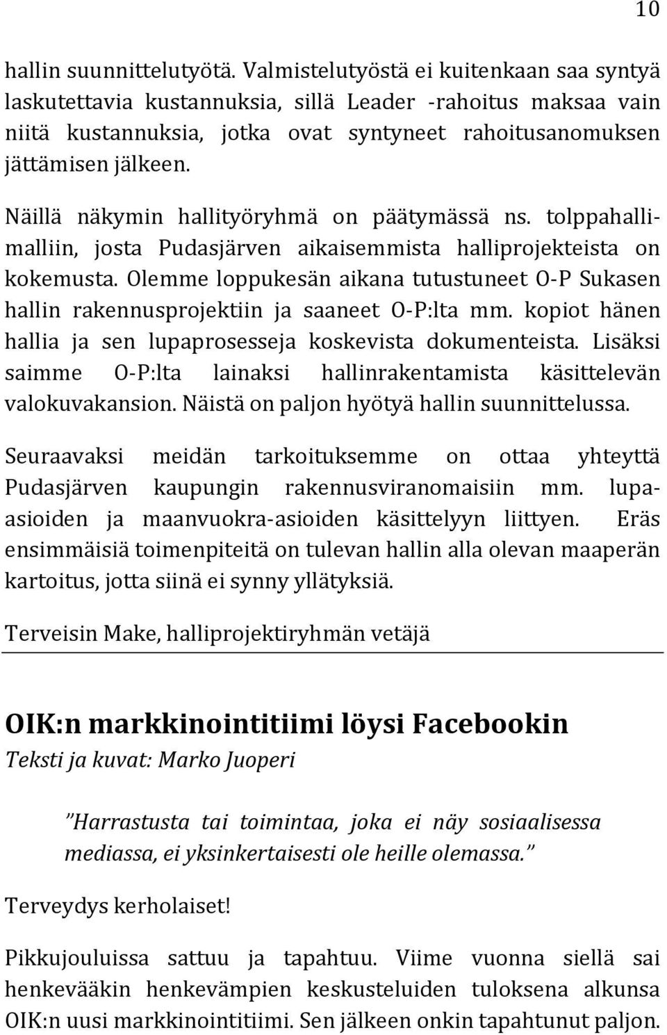 Näillä näkymin hallityöryhmä on päätymässä ns. tolppahallimalliin, josta Pudasjärven aikaisemmista halliprojekteista on kokemusta.