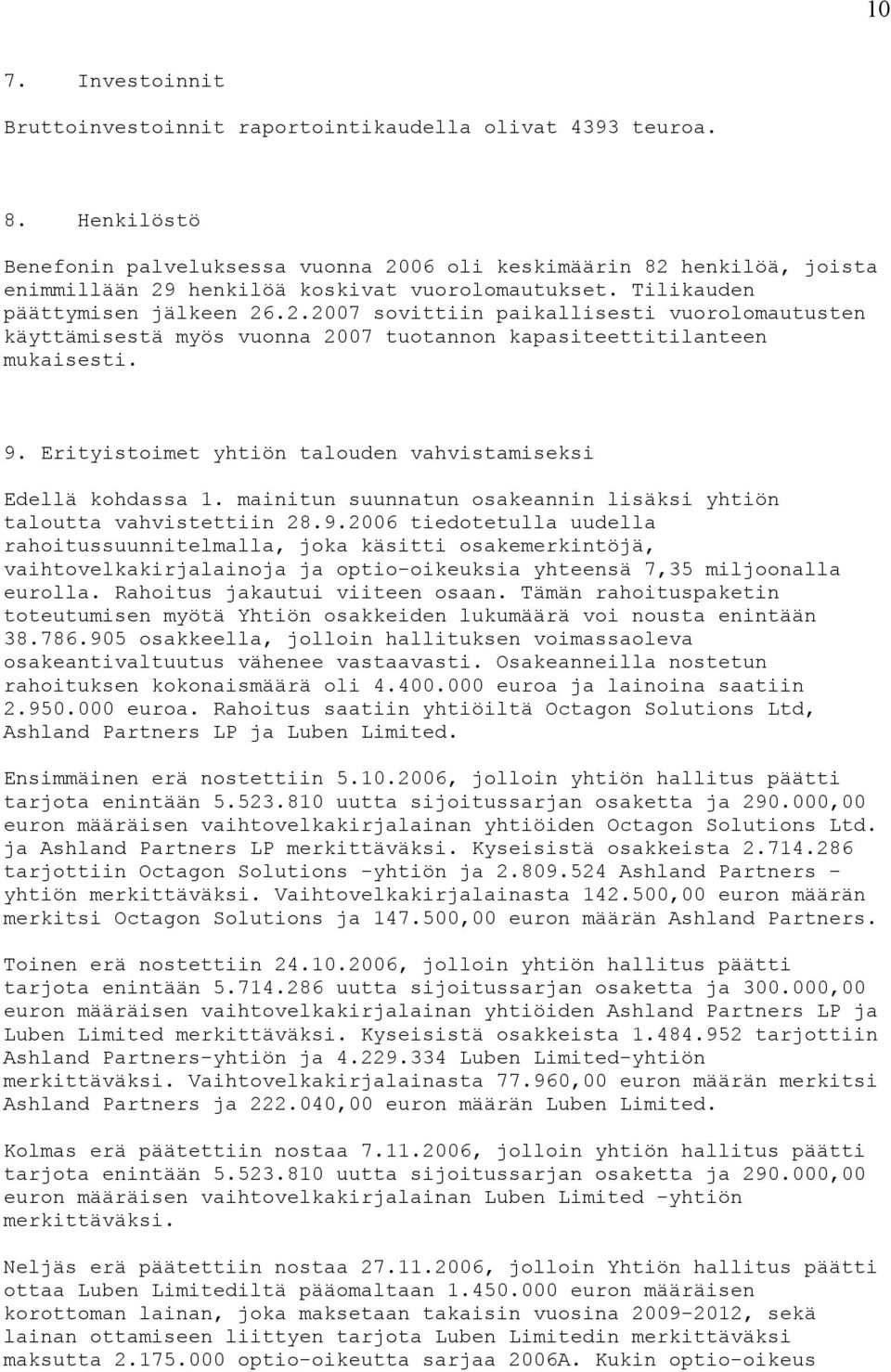 9. Erityistoimet yhtiön talouden vahvistamiseksi Edellä kohdassa 1. mainitun suunnatun osakeannin lisäksi yhtiön taloutta vahvistettiin 28.9.2006 tiedotetulla uudella rahoitussuunnitelmalla, joka käsitti osakemerkintöjä, vaihtovelkakirjalainoja ja optio-oikeuksia yhteensä 7,35 miljoonalla eurolla.