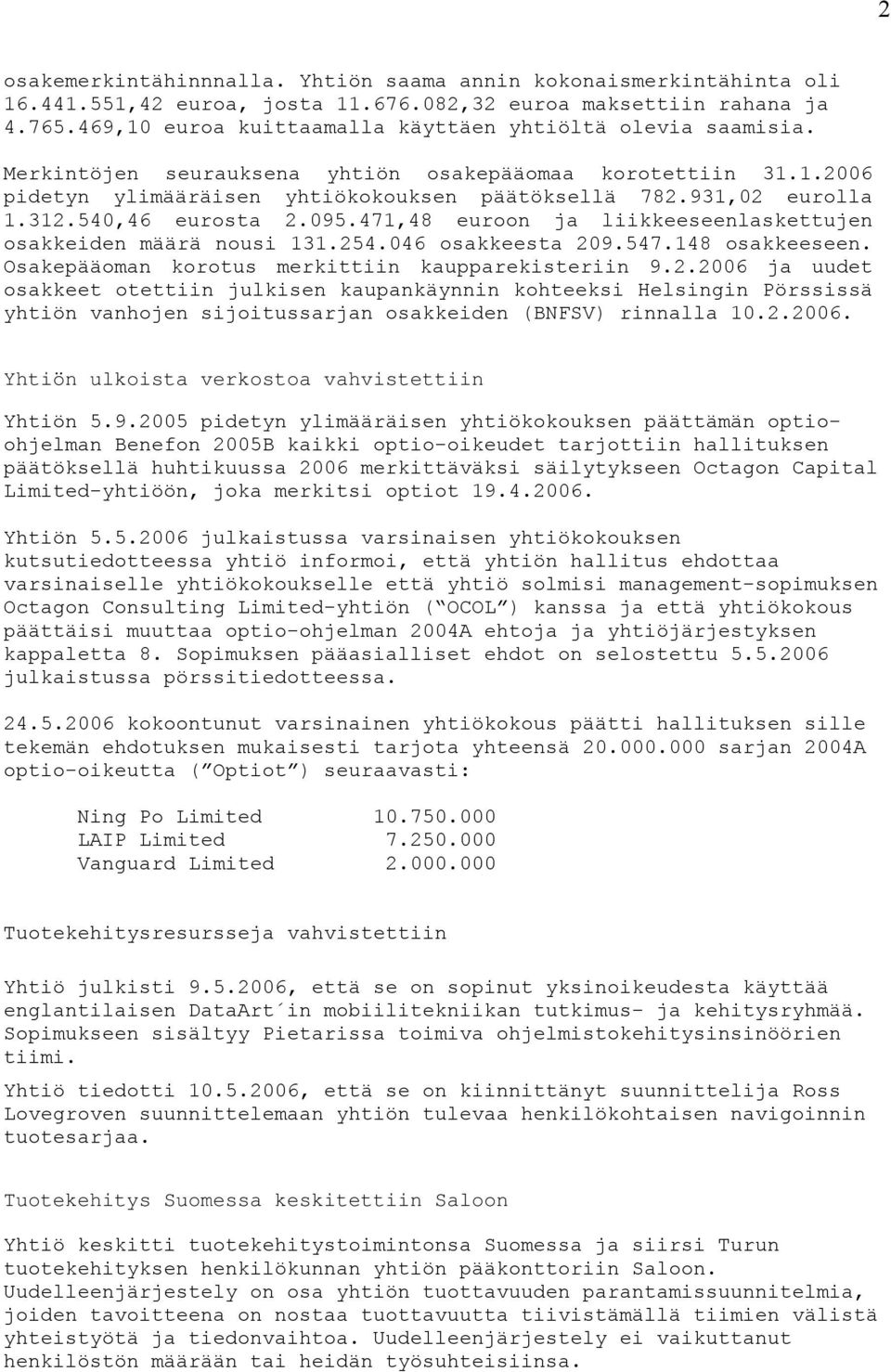 540,46 eurosta 2.095.471,48 euroon ja liikkeeseenlaskettujen osakkeiden määrä nousi 131.254.046 osakkeesta 209.547.148 osakkeeseen. Osakepääoman korotus merkittiin kaupparekisteriin 9.2.2006 ja uudet osakkeet otettiin julkisen kaupankäynnin kohteeksi Helsingin Pörssissä yhtiön vanhojen sijoitussarjan osakkeiden (BNFSV) rinnalla 10.