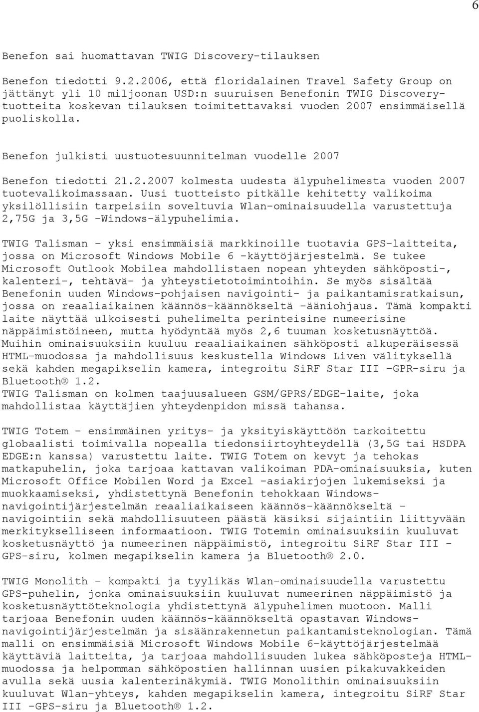 Benefon julkisti uustuotesuunnitelman vuodelle 2007 Benefon tiedotti 21.2.2007 kolmesta uudesta älypuhelimesta vuoden 2007 tuotevalikoimassaan.