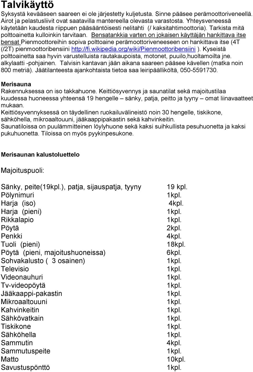 Bensatankkia varten on jokaisen käyttäjän hankittava itse bensat Pienmoottoreihin sopiva polttoaine perämoottoriveneeseen on hankittava itse (4T (/2T) pienmoottoribensiini http://fi.wikipedia.