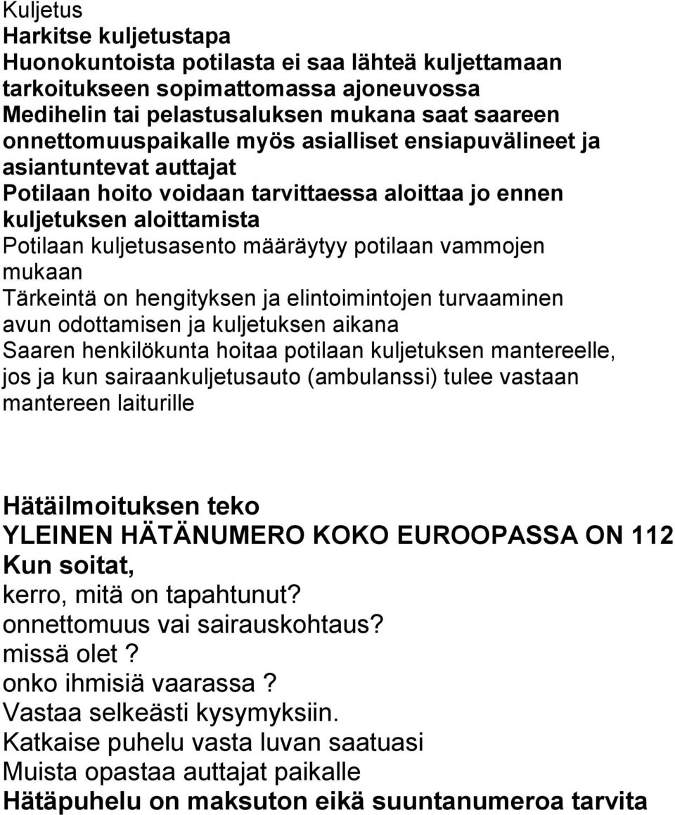 Tärkeintä on hengityksen ja elintoimintojen turvaaminen avun odottamisen ja kuljetuksen aikana Saaren henkilökunta hoitaa potilaan kuljetuksen mantereelle, jos ja kun sairaankuljetusauto (ambulanssi)