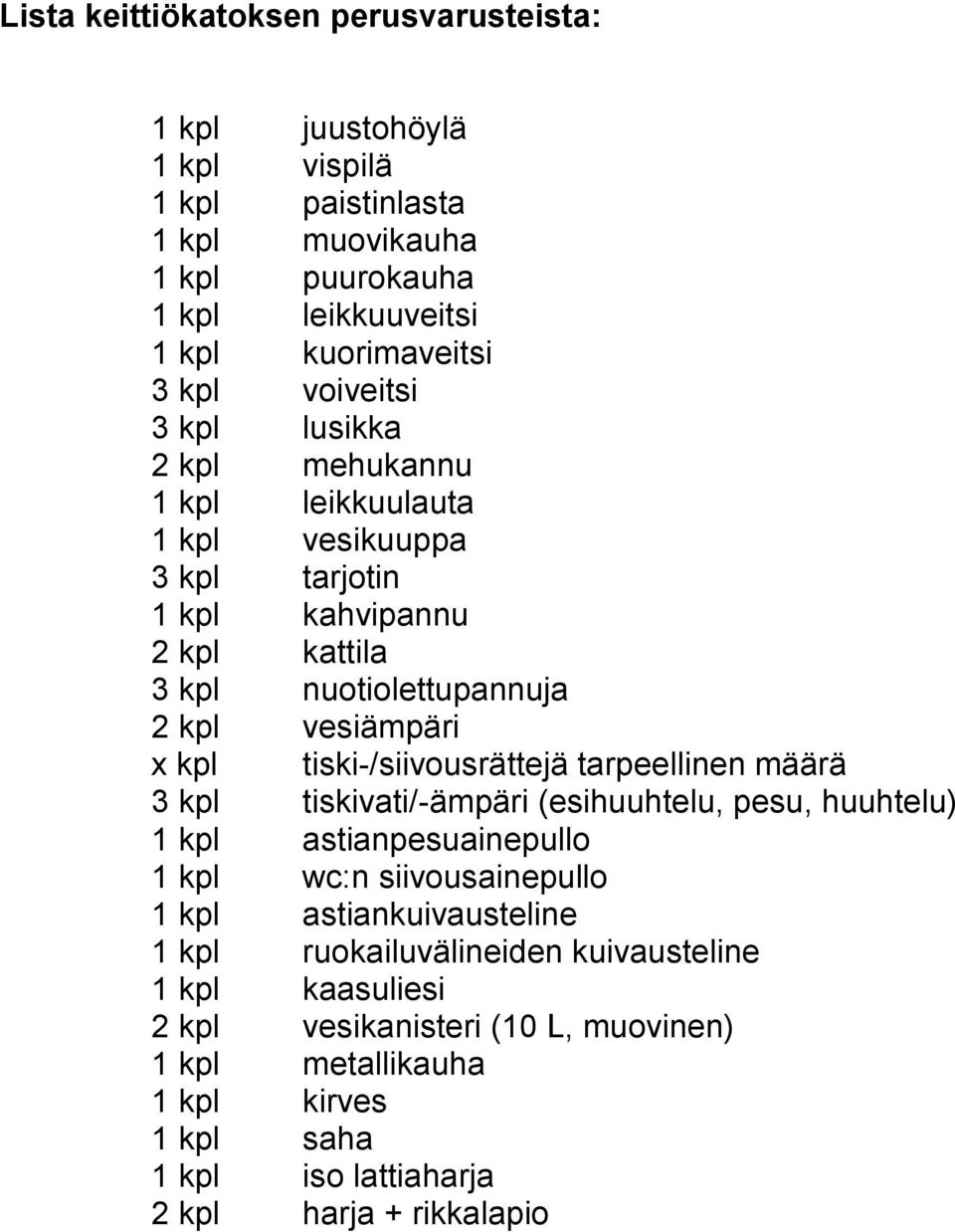 tiski-/siivousrättejä tarpeellinen määrä 3 kpl tiskivati/-ämpäri (esihuuhtelu, pesu, huuhtelu) 1 kpl astianpesuainepullo 1 kpl wc:n siivousainepullo 1 kpl astiankuivausteline