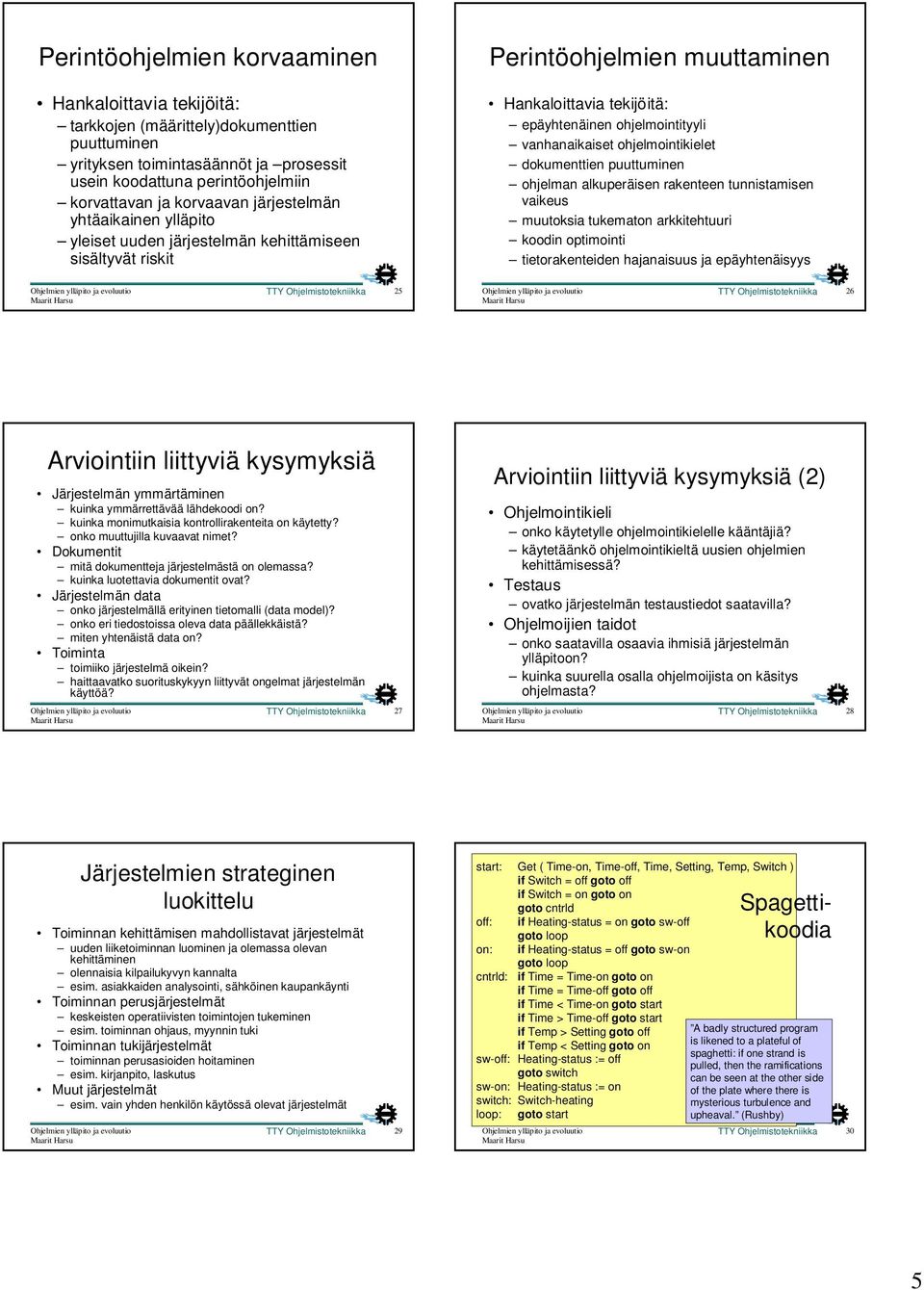 ohjelmointikielet dokumenttien puuttuminen ohjelman alkuperäisen rakenteen tunnistamisen vaikeus muutoksia tukematon arkkitehtuuri koodin optimointi tietorakenteiden hajanaisuus ja epäyhtenäisyys 6