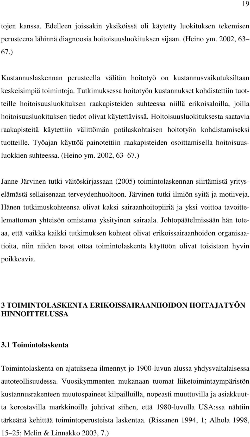 Tutkimuksessa hoitotyön kustannukset kohdistettiin tuotteille hoitoisuusluokituksen raakapisteiden suhteessa niillä erikoisaloilla, joilla hoitoisuusluokituksen tiedot olivat käytettävissä.