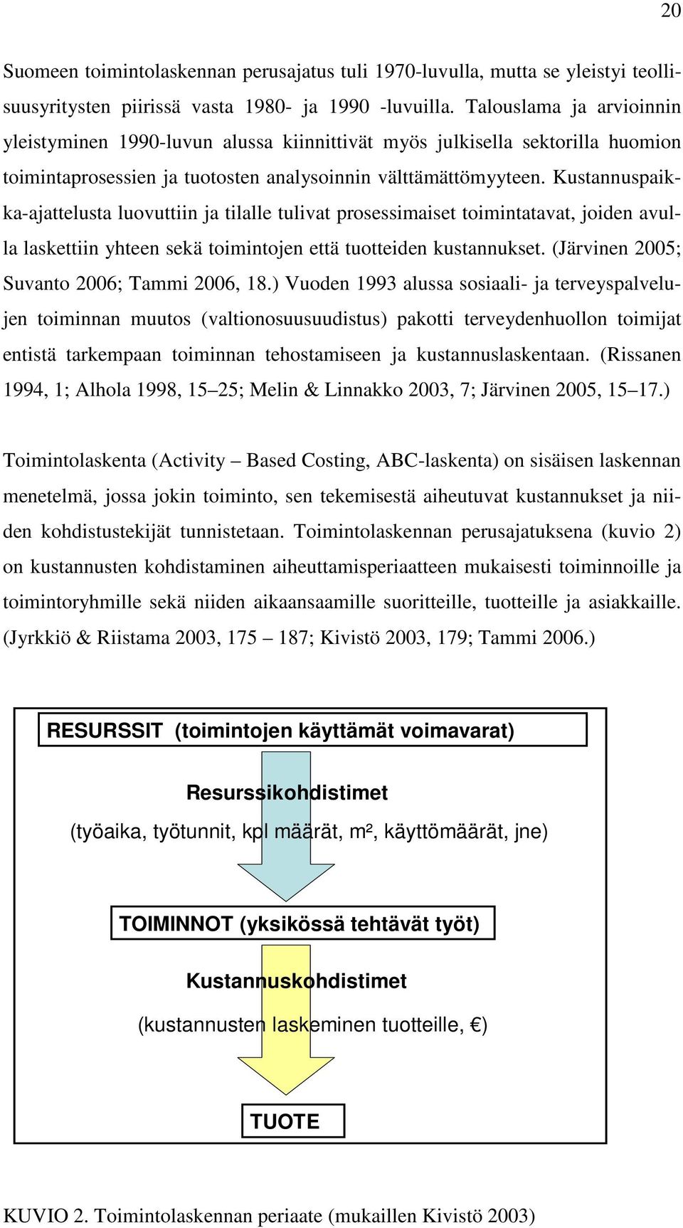 Kustannuspaikka-ajattelusta luovuttiin ja tilalle tulivat prosessimaiset toimintatavat, joiden avulla laskettiin yhteen sekä toimintojen että tuotteiden kustannukset.