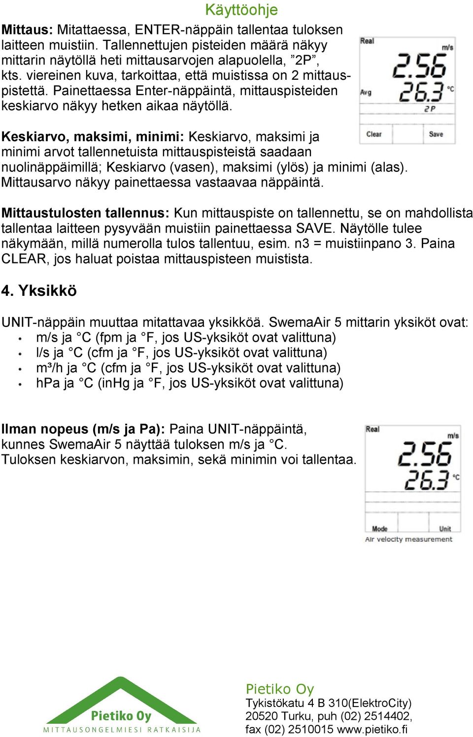 Keskiarvo, maksimi, minimi: Keskiarvo, maksimi ja minimi arvot tallennetuista mittauspisteistä saadaan nuolinäppäimillä; Keskiarvo (vasen), maksimi (ylös) ja minimi (alas).