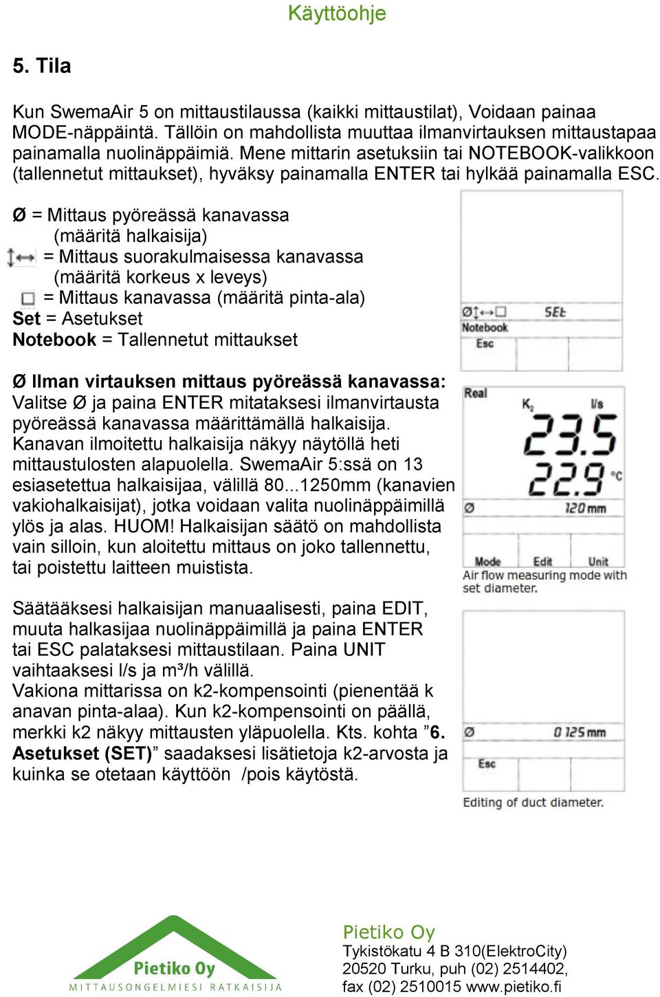 Ø = Mittaus pyöreässä kanavassa (määritä halkaisija) = Mittaus suorakulmaisessa kanavassa (määritä korkeus x leveys) = Mittaus kanavassa (määritä pinta-ala) Set = Asetukset Notebook = Tallennetut